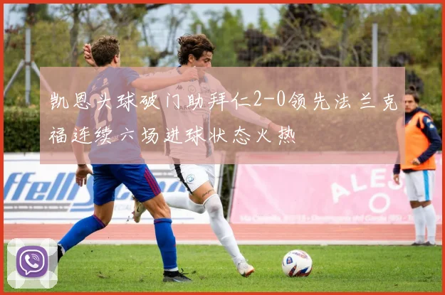 凯恩头球破门助拜仁2-0领先法兰克福连续六场进球状态火热