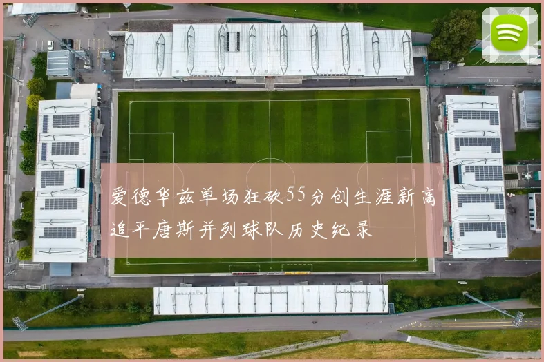爱德华兹单场狂砍55分创生涯新高追平唐斯并列球队历史纪录